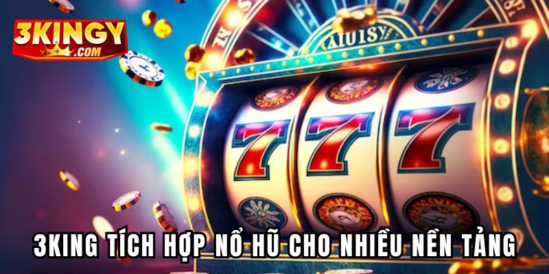 3king tích hợp tựa game nổ hũ cho nhiều nền tảng