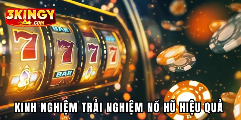 Kinh nghiệm trải nghiệm cá cược nổ hũ hiệu quả tại 3king