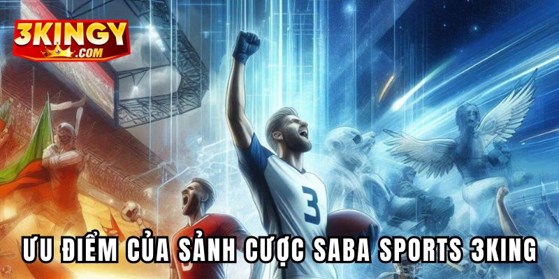 Ưu điểm của sảnh cược Saba Sports 3KING