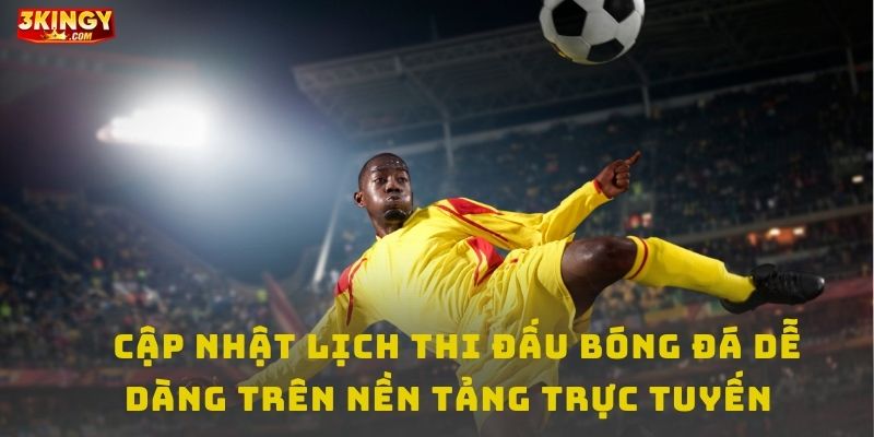 Cập nhật lịch thi đấu bóng đá mới nhất dễ dàng trên nền tảng trực tuyến