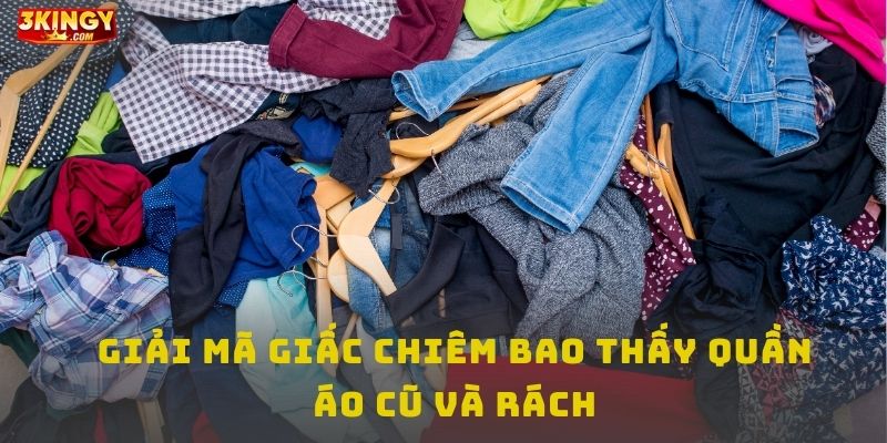 Giải mã giấc chiêm bao thấy quần áo cũ và rách